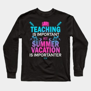 Teaching Is Important But Summer Vacation Is Importanter Long Sleeve T-Shirt